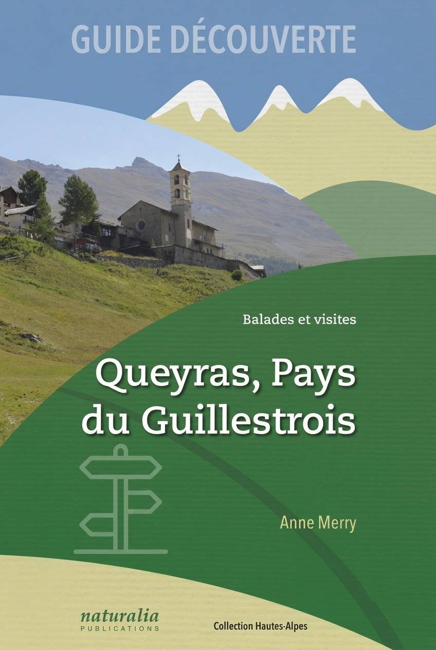Guide découverte. Balades et visites. Queyras, Pays du Guillestrois